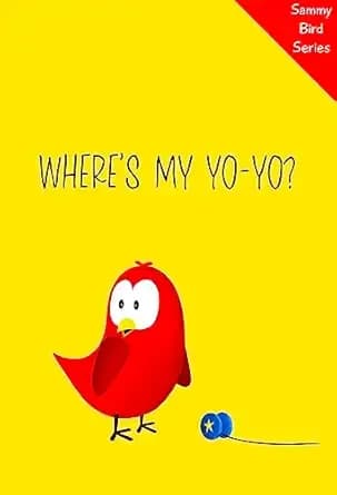 Where’s My Yo-Yo?: A Funny and Interactive Children’s Book for Early Readers, Pre-K through 2nd Grade (Sammy Bird)