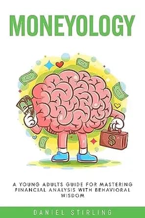 Moneyology: A Young Adults Guide For Mastering Financial Analysis with Behavioral Wisdom