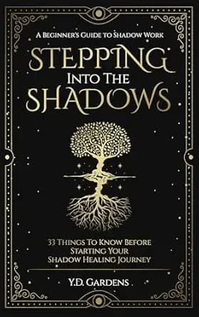 Stepping Into The Shadows: A Beginner's Guide to Shadow Work: 33 Things To Know Before Starting Your Shadow Healing Journey (Shadow Work Mastery Book 1)