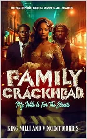 FAMILY CRACKHEAD 4: MY WIFE IS FOR THE STREETS (A chaotic and explosive struggle between ratchetness, infidelity, and cocaine)