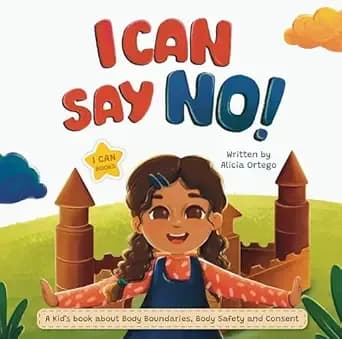 I Can Say NO!: A Kid’s book about Body Boundaries, Body Safety and Consent (I Can Books 1)