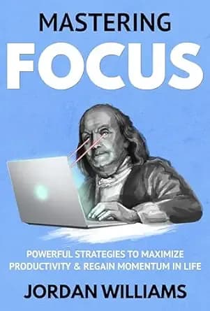 Mastering Focus: Powerful Strategies to Maximize Productivity & Regain Momentum in Life (Mastering Oneself)