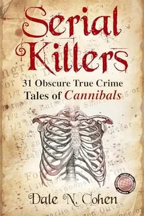 Serial Killers: 31 Obscure True Crime Tales Of Cannibals