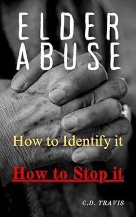 ELDER ABUSE: Protect Your Loved Ones, Spot the Warning Signs, and Take Action — A Life-Saving Guide to Preventing and Stopping Elder Abuse for Good