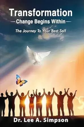Transformation: Change Begins Within : The Journey To Your Best Self | How God Changes You from the Inside Out — and Why Real Change Finally Lasts | Partnering with the Holy Spirit to Renew Your Mind