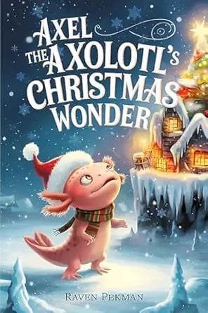 Axel the Axolotl’s Christmas Wonder (The Axolotl’s Arctic Christmas Mystery Book 3)