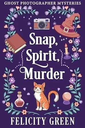 Snap, Spirit, Murder: A Ghost Photographer Paranormal Cozy Mystery