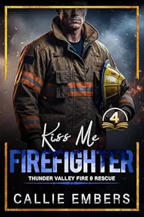Kiss Me Firefighter: A small town, firefighter romance (Thunder Valley Fire and Rescue Book 4)