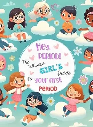 Hey, Period! The Ultimate Girl's Guide to Your First Period. : Empowerment, Self-Esteem, and Confidence for Girls Starting Their First Period: A Health ... (HEY Series: Empowering Books for Girls)