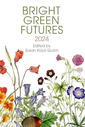 Bright Green Futures: 2024 (Solarpunk Anthology)
