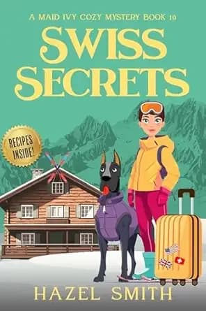 Swiss Secrets: A Deliciously Unputdownable Cozy Murder Mystery (A Maid Ivy Cozy Mystery Book 10)