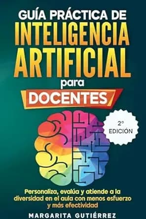 Guía práctica de inteligencia artificial para docentes innovadores: Personaliza, evalúa y atiende a la diversidad con menos esfuerzo y más efectividad ... para docentes innovadores) (Spanish Edition)