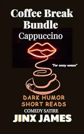 Cappuccino: Coffee Break Bundle : Dark Humor Short Reads (Comedy Satire for sassy women) (Coffee Break Bundle Series Book 2)