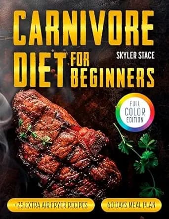 Carnivore Diet For Beginners: No-Fuss Carnivore Diet Cookbook: Enjoy Delicious, Family-Friendly Feasts While Slimming Down Low-Carb Meals for Rapid Weight Loss