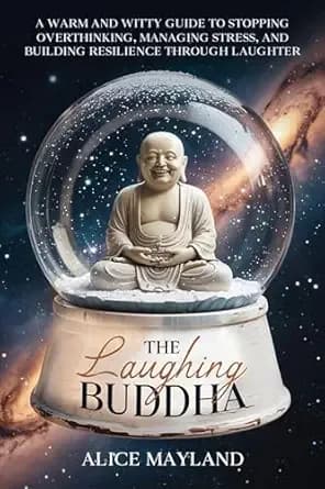 The Laughing Buddha: A Warm and Witty Guide to Stopping Overthinking, Managing Stress, and Building Resilience through Laughter