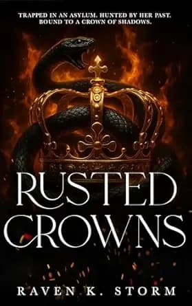 Rusted Crowns: Trapped in an asylum. Hunted by her past. Bound to a crown of shadows.