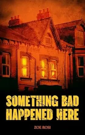 Something Bad Happened Here: A horrifying haunted house novella