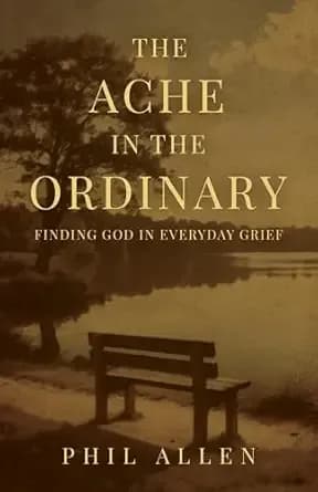 The Ache in the Ordinary: Finding God in Everyday Grief