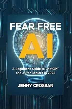 Fear Free AI: A Beginner's Guide to ChatGPT & AI for Seniors in 2025