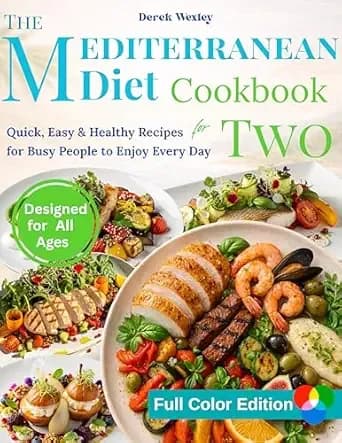 The Mediterranean Diet Cookbook for Two: Quick, Easy & Healthy Recipes for Busy People to Enjoy Every Day (Wexley Everyday Healthy Cooking Series)