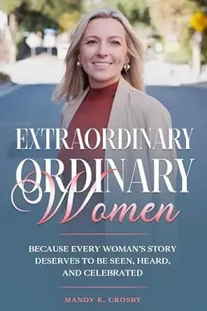 Extraordinary Ordinary Women: Because Every Woman’s Story Deserves to Be Seen, Heard, and Celebrated