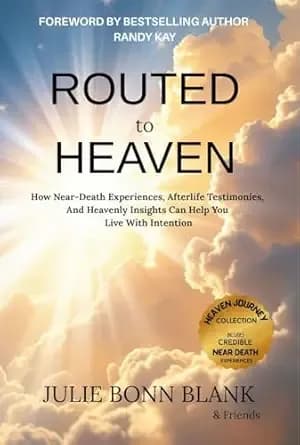 Routed to Heaven : How Near-Death Experiences, Afterlife Testimonies And Heavenly Insights Can Help You Live With Intention (Heaven Journey Collection)