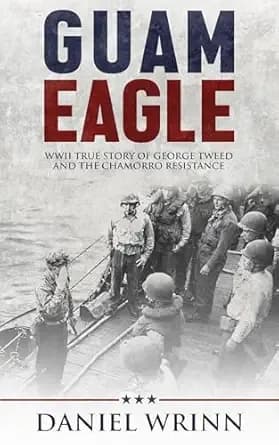 Guam Eagle: WWII True Story of George Tweed and the Chamorro Resistance