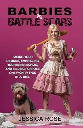 Barbies & Battlescars: Facing Your Demons, Embracing Your Inner Schizo, and Finding Purpose One F*ckity F*ck at a Time