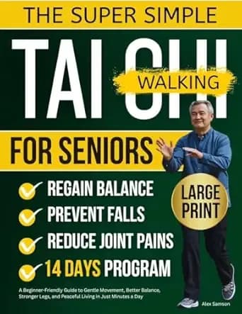 SUPER SIMPLE TAI CHI WALKING FOR SENIORS : A Beginner-Friendly Guide to Gentle Movement, Better Balance, Stronger Legs, and Peaceful Living in Just Minutes a Day
