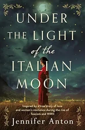 Under the Light of the Italian Moon: Inspired by a true story of love and women’s resilience during the rise of fascism and World War II