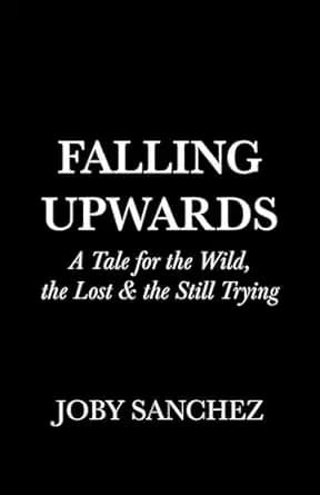 Falling Upwards: A Tale for the Wild, the Lost, and the Still Trying