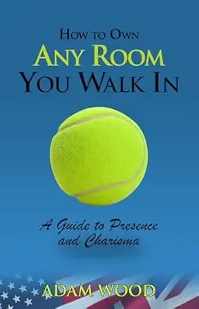 How to Own Any Room You Walk In: A Guide to Presence and Charisma