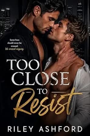 TOO CLOSE TO RESIST