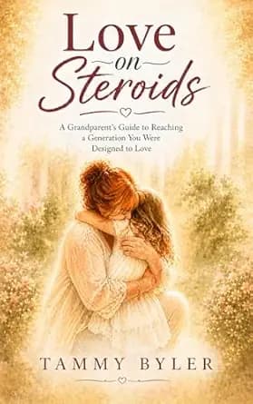 Love on Steroids: A Grandparent's Guide to Reaching a Generation You Were Designed to Love