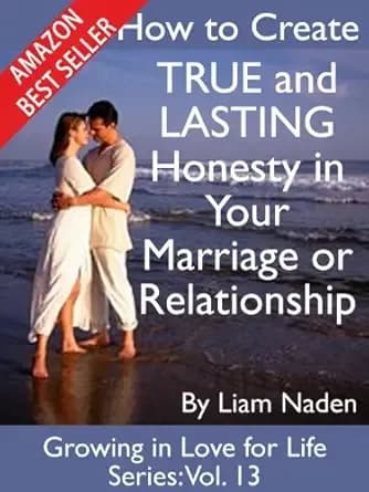 How to Create TRUE and LASTING Honesty in Your Marriage or Relationship (Growing in Love for Life Series Book 13)