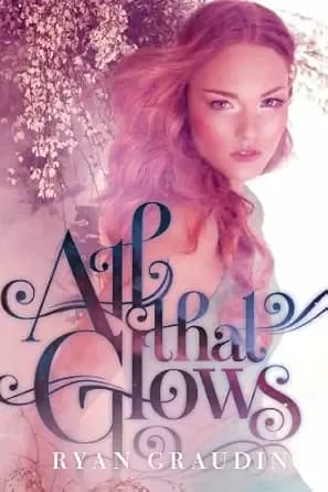 All That Glows: A YA Fantasy Romance of Forbidden Love and Faery Magic in Royal London
