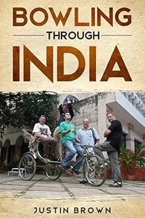 Bowling Through India: Five Kiwis Take On India At Their Own Game (Adventure Travel Book 1)