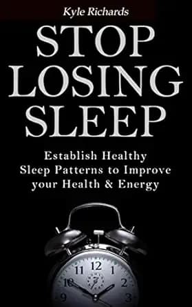 Stop Losing Sleep: Establish Healthy Sleep Patterns to Improve your Health and Energy