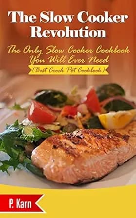 The Slow Cooker Revolution: The Only Slow Cooker Cookbook You Will Ever Need (Best Crock Pot Cookbook)