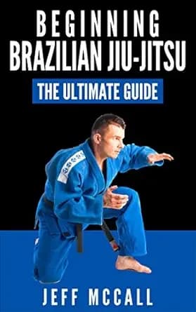 Brazilian Jiu Jitsu: The Ultimate Guide to Beginning BJJ (Martial Arts - MMA, Mixed Martial Arts, Grappling, Brazilian Jiu Jitsu)