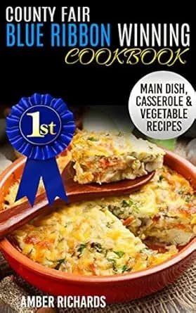 County Fair Blue Ribbon Winning Cookbook: Main Dish, Casserole, & Vegetable Recipes (County fair winning recipes)