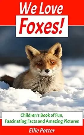 We Love Foxes! Childrenâs Book of Fun, Fascinating Facts and Amazing Pictures (Animal Habitats)(Foxes Book)(Early Learning) (Children's Activity Educational Books)