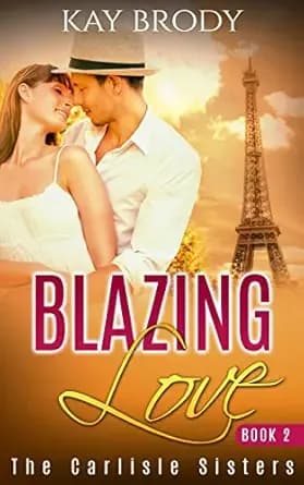 Blazing Love: A Clean & Wholesome Love Story, Book 2 (The Carlisle Sisters)