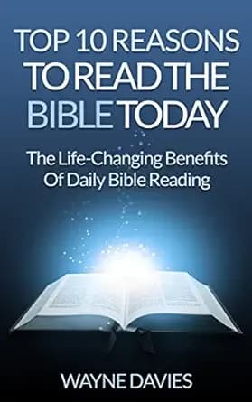 Top 10 Reasons to Read the Bible Today: The Life-Changing Benefits of Daily Bible Reading (Bible Reading Guides Book 5)