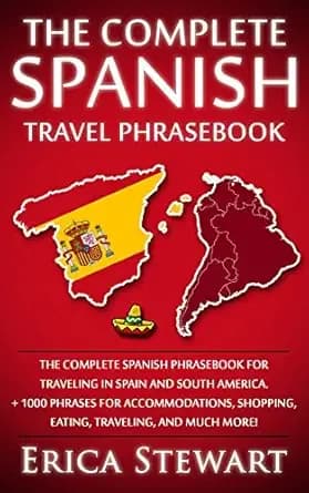 SPANISH PHRASEBOOK: THE COMPLETE TRAVEL PHRASEBOOK FOR TRAVELING TO SPAIN AND SOUTH AMERICA: + 1000 Phrases for Accommodations, Shopping, Eating, Traveling, ... Instruction) (PHRASES FOR TRAVELERS)