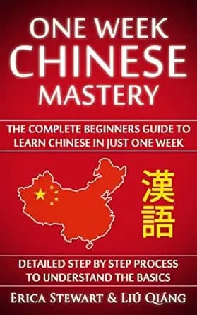 Chinese: One Week Chinese Mastery: The Complete Beginnerâs Guide to Learning Chinese in just 1 Week! Detailed Step by Step Process to Understand the Basics. ... Mandarin China) (LANGUAGE MASTERY Book 4)