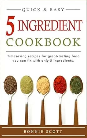 5 Ingredient Cookbook: Timesaving Recipes For Great-Tasting Food: Quick and Easy Recipes