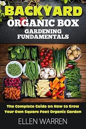 GARDENING: BACKYARD ORGANIC BOX GARDENING FUNDAMENTALS: The Complete Guide to Starting a Healthy Garden Tips & Tricks on How to Grow Your Own Square Foot ... Farming) (WELLNESS FOR EVERYBODY Book 14)
