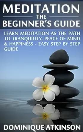 Meditation Mastery: The Beginner's Guide. Learn Meditation as the Path to Tranquility, Mindfulness & Happiness â Easy Step by Step Meditation Guide to ... (Buddhism (WELLNESS FOR EVERYBODY Book 10)