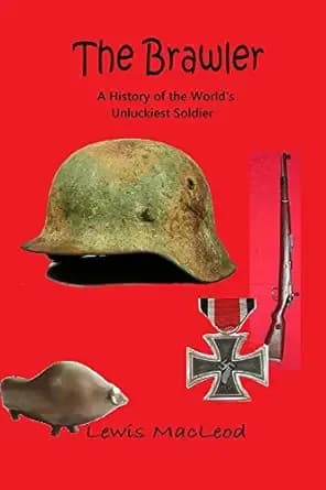 The Brawler: A History of the World's Unluckiest Soldier